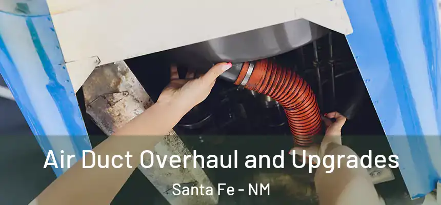 Air Duct Overhaul and Upgrades Santa Fe - NM