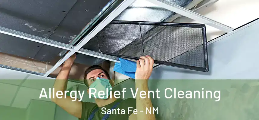Allergy Relief Vent Cleaning Santa Fe - NM