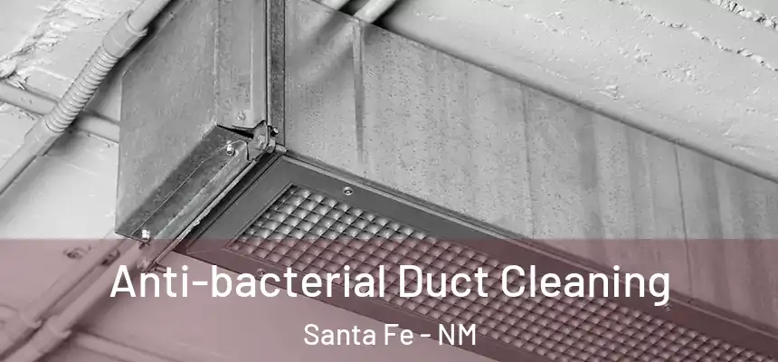 Anti-bacterial Duct Cleaning Santa Fe - NM