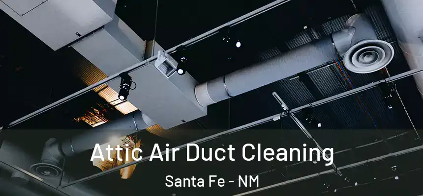  Attic Air Duct Cleaning Santa Fe - NM