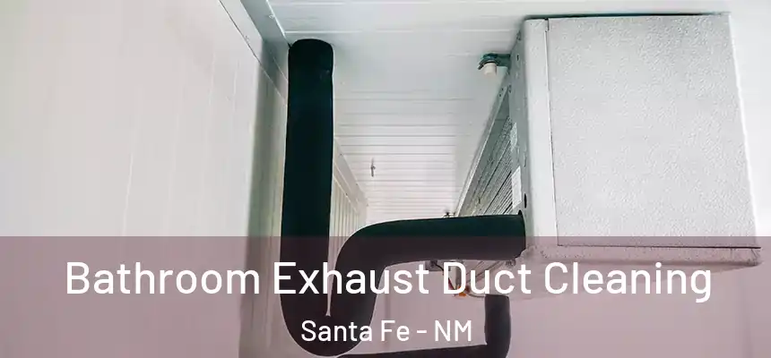Bathroom Exhaust Duct Cleaning Santa Fe - NM