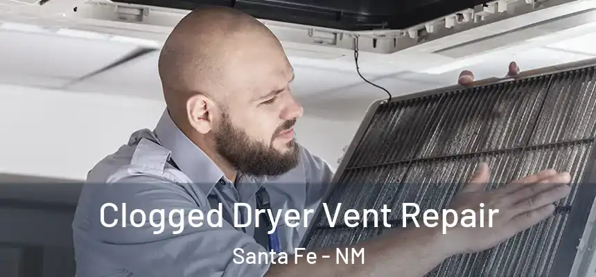 Clogged Dryer Vent Repair Santa Fe - NM