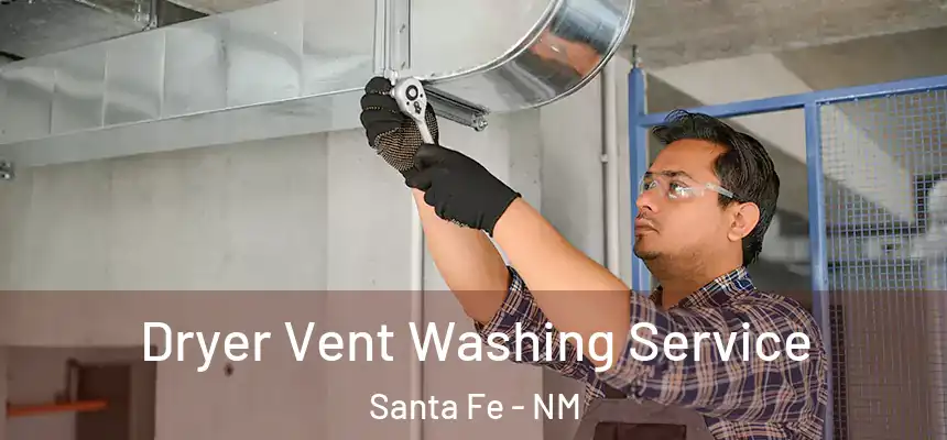 Dryer Vent Washing Service Santa Fe - NM