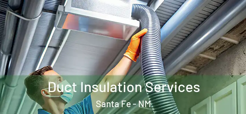 Duct Insulation Services Santa Fe - NM