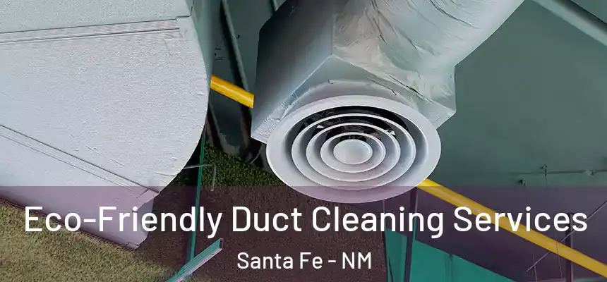 Eco-Friendly Duct Cleaning Services Santa Fe - NM