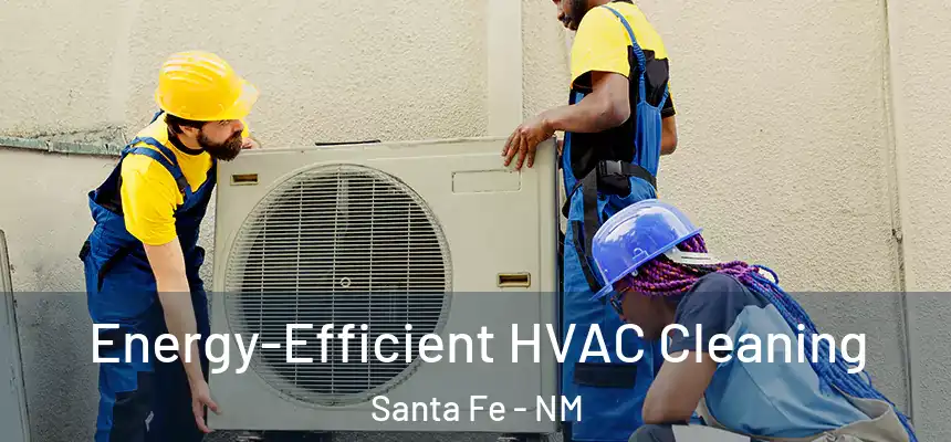  Energy-Efficient HVAC Cleaning Santa Fe - NM