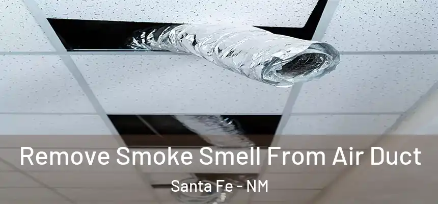Remove Smoke Smell From Air Duct Santa Fe - NM