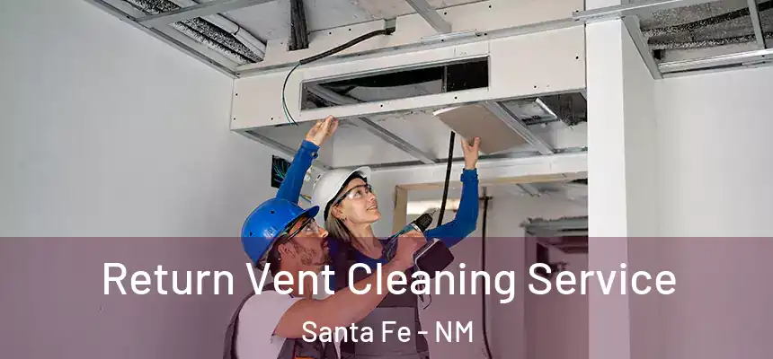 Return Vent Cleaning Service Santa Fe - NM