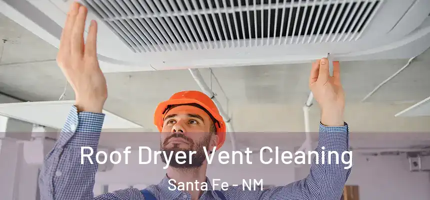 Roof Dryer Vent Cleaning Santa Fe - NM